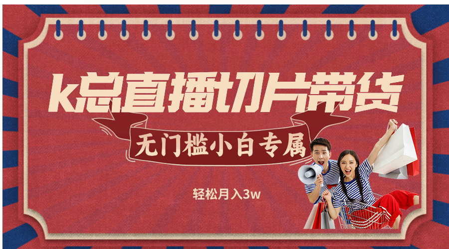 k总直播切片带货，无需授权，无门槛小白轻松月入3w-桀创项目掘金社