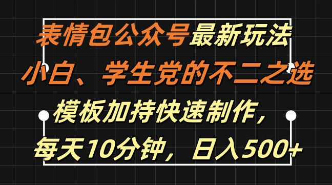 表情包公众号最新玩法，小白、学生党的不二之选，模板加持快速制作，每天10分钟，日入500+-桀创项目掘金社