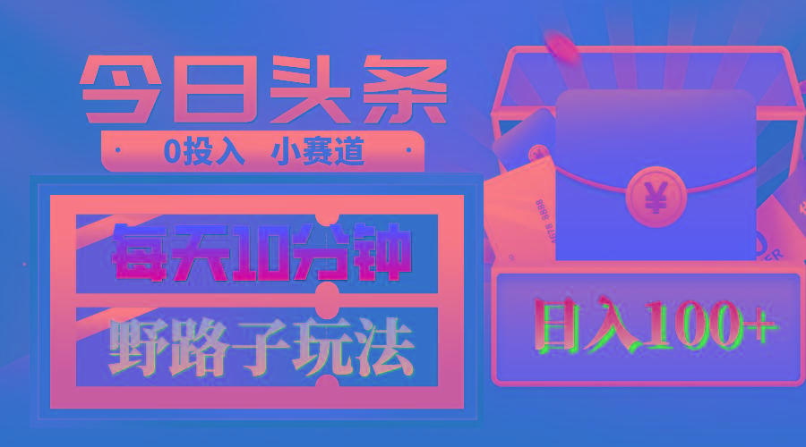 AI撸头条野路子玩法，3分钟1条，原创不用愁日赚1000+复制粘贴月入1W+-桀创项目掘金社