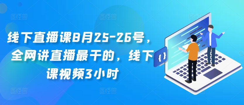 线下直播课8月25-26号，全网讲直播最干的，线下课视频3小时-桀创项目掘金社