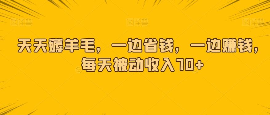 天天薅羊毛，一边省钱，一边赚钱，每天被动收入70+-桀创项目掘金社