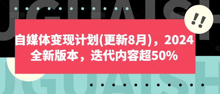 自媒体变现计划(更新8月)，2024全新版本，迭代内容超50%-桀创项目掘金社