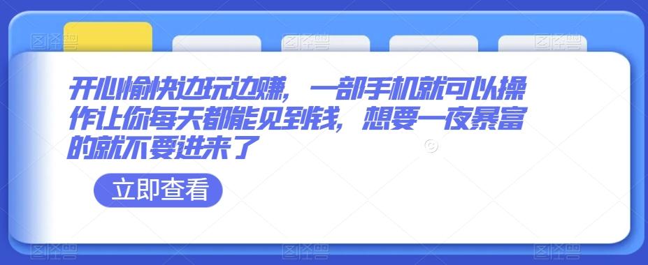 开心愉快边玩边赚，一部手机就可以操作让你每天都能见到钱，想要一夜暴富的就不要进来了-桀创项目掘金社