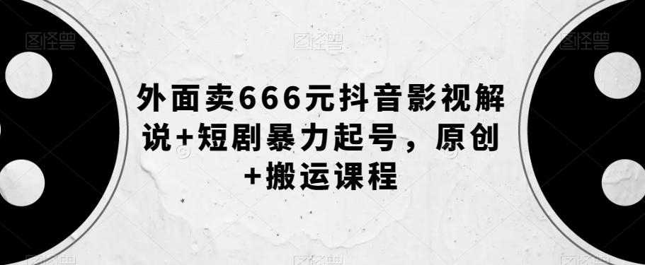 外面卖666元抖音影视解说+短剧暴力起号，原创+搬运课程-桀创项目掘金社