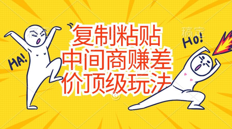 复制粘贴，中间商赚差价顶级玩法，零成本，硬通货-桀创项目掘金社