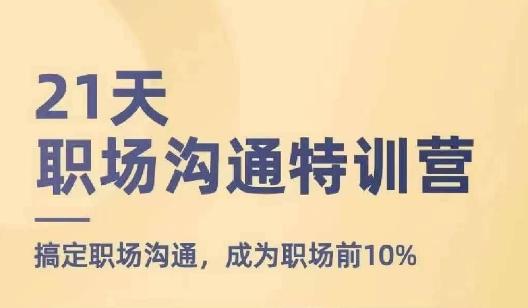 21天职场沟通特训营，搞定职场沟通，成为职场前10%-桀创项目掘金社
