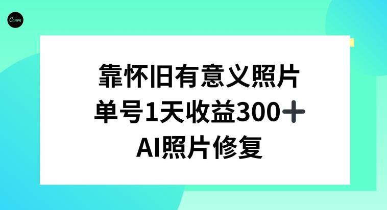 AI照片修复，靠怀旧有意义的照片，一天收益300+-桀创项目掘金社