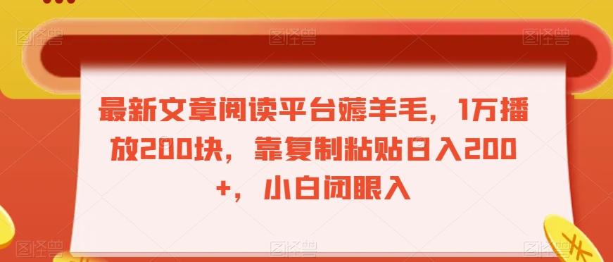 最新文章阅读平台薅羊毛，1万播放200块，靠复制粘贴日入200+，小白闭眼入【揭秘】-桀创项目掘金社