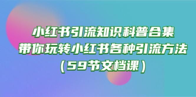 小红书引流知识科普合集，带你玩转小红书各种引流方法(59节文档课-桀创项目掘金社