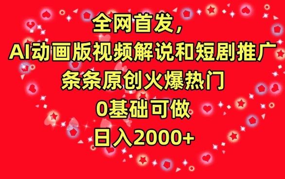 全网首发，AI动画版视频解说和短剧推广，条条原创火爆热门，0基础可做，日入2000+【揭秘】-桀创项目掘金社