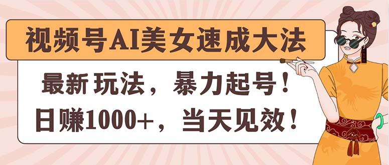 视频号AI美女速成大法，暴力起号，日赚1000+，当天见效-桀创项目掘金社