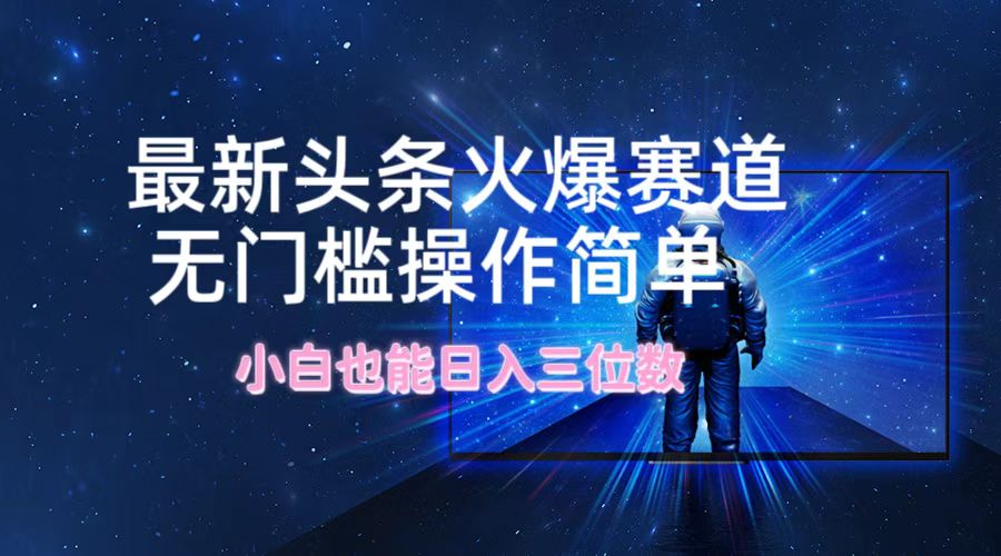 最新头条火爆赛道，无门槛操作简单，小白也能日入三位数-桀创项目掘金社