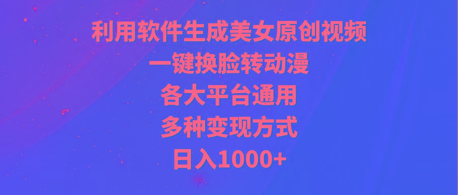 (9482期)利用软件生成美女原创视频，一键换脸转动漫，各大平台通用，多种变现方式-桀创项目掘金社