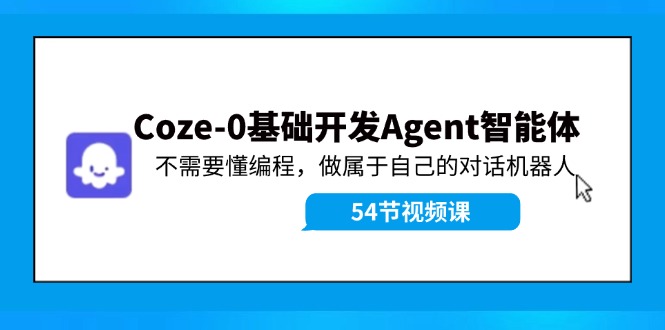 Coze-0基础开发 Agent智能体教程：不需要懂编程，做属于自己的对话机器人-桀创项目掘金社
