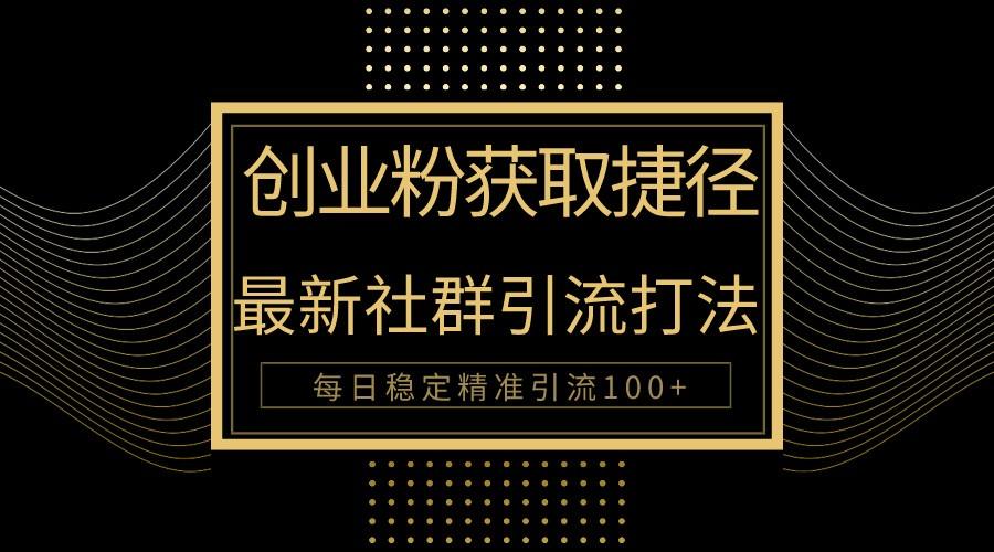 创业粉捷径！最新被动引流方法大揭秘，实现每日100+精准引流-桀创项目掘金社