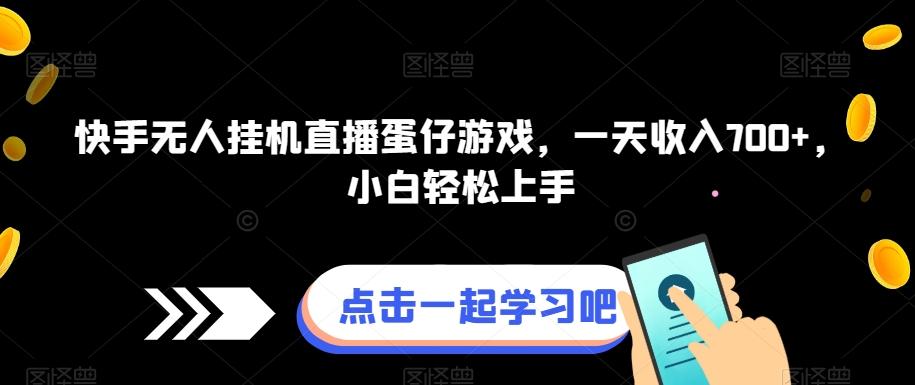 快手无人挂机直播蛋仔游戏，一天收入700+，小白轻松上手-桀创项目掘金社