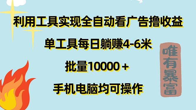 利用工具实现全自动看广告撸收益，单工具每日躺赚4-6米 ，批量10000＋…-桀创项目掘金社