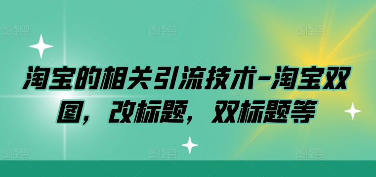 淘宝的相关引流技术-淘宝双图，改标题，双标题等-桀创项目掘金社