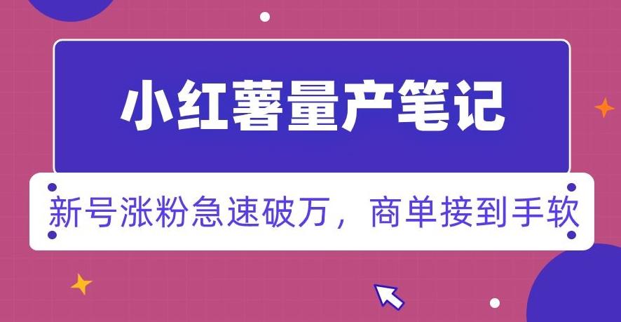 小红书量产笔记，一分种一条笔记，新号涨粉急速破万，新黑马赛道，商单接到手软【揭秘】-桀创项目掘金社