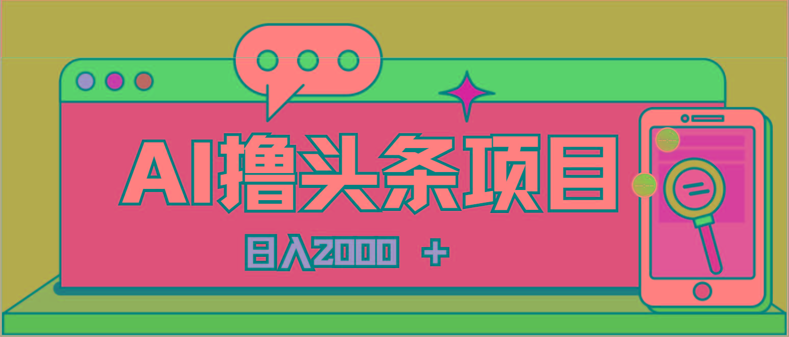 AI今日头条，当日建号，次日盈利，适合新手，每日收入超2000元的好项目-桀创项目掘金社