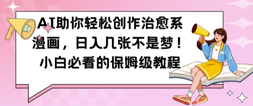 AI助你轻松创作治愈系漫画，日入几张不是梦，小白必看的保姆级教程【揭秘】-桀创项目掘金社