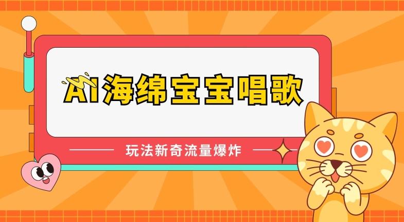 AI海绵宝宝唱歌，玩法新奇，流量爆炸【揭秘】-桀创项目掘金社