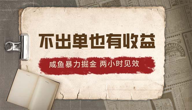 2024咸鱼暴力掘金，不出单也有收益，两小时见效，当天突破500+-桀创项目掘金社