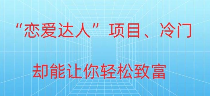 冷门暴利“恋爱达人”项目，0门槛，轻松日入200+-桀创项目掘金社