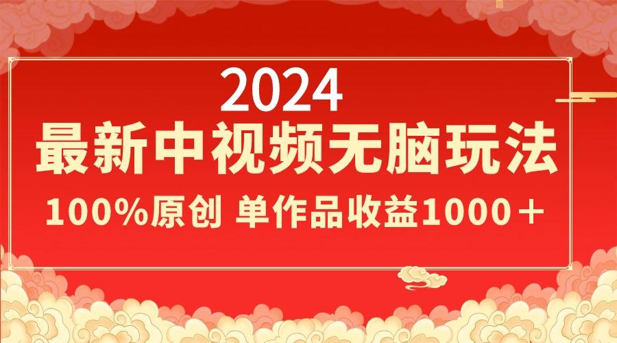 2024最新中视频无脑玩法，作品制作简单，100%原创，单作品收益1000＋-桀创项目掘金社