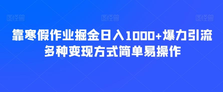 靠寒假作业掘金日入1000+爆力引流多种变现方式简单易操作-桀创项目掘金社