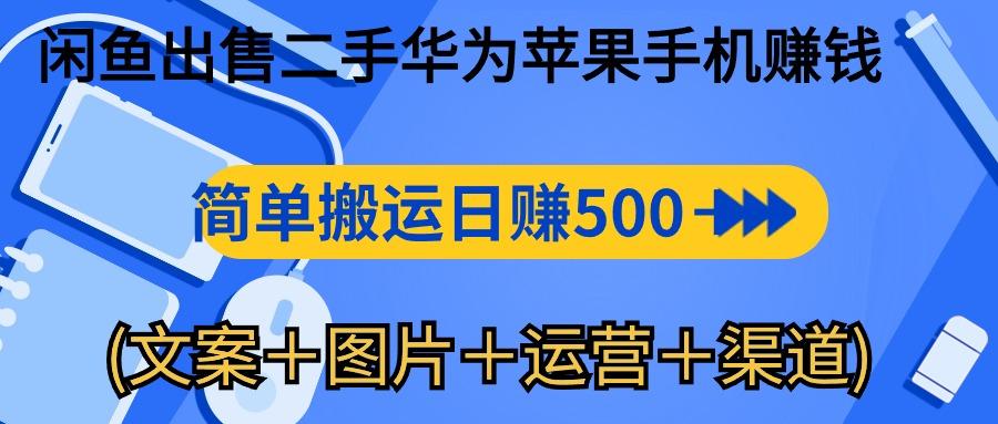 闲鱼出售二手华为苹果手机赚钱，简单搬运 日赚500-1000(文案＋图片＋运…-桀创项目掘金社