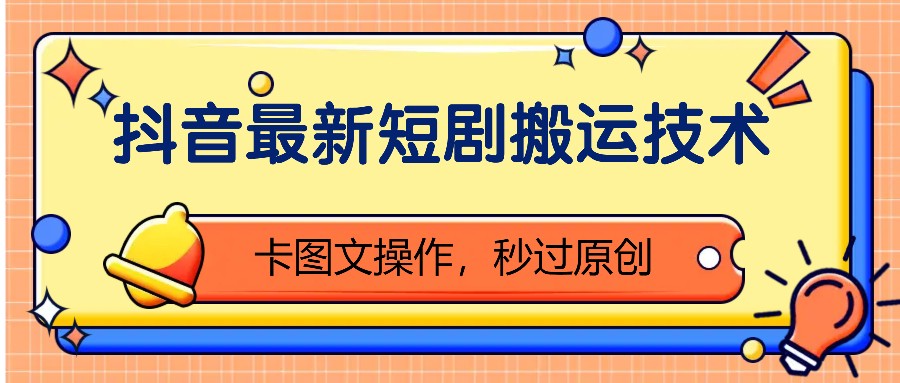 抖音最新短剧搬运技术，卡图文操作，秒过原创！-桀创项目掘金社