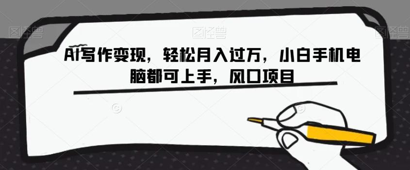 AI写作变现，轻松月入过万，小白手机电脑都可上手，风口项目【揭秘】-桀创项目掘金社