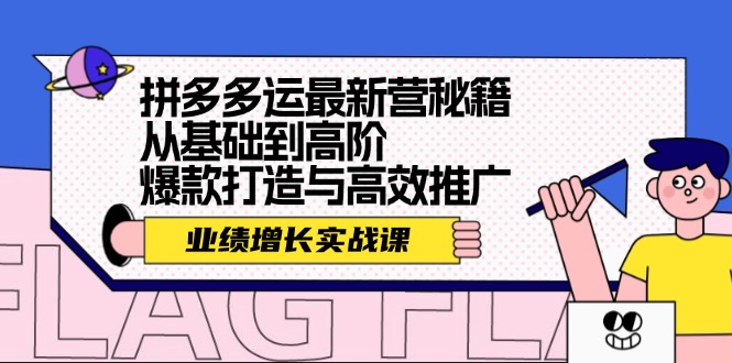 拼多多运最新营秘籍：业绩 增长实战课，从基础到高阶，爆款打造与高效推广-桀创项目掘金社