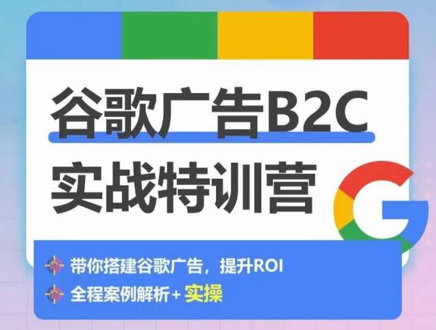 谷歌广告B2C实战特训营，500+谷歌账户总结经验，实战演示如何从0-1搭建广告账户-桀创项目掘金社