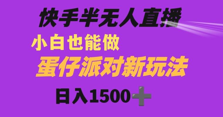 快手最新半无人直播蛋仔派对日入1500+小白也能操作-桀创项目掘金社