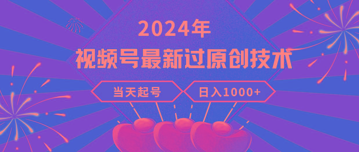 (9565期)2024年视频号最新过原创技术，当天起号，收入稳定，日入1000+-桀创项目掘金社