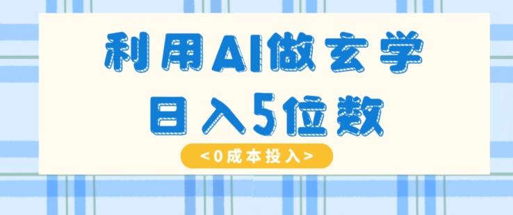利用AI做玄学，简单操作，暴力掘金，小白月入5万+【揭秘】-桀创项目掘金社