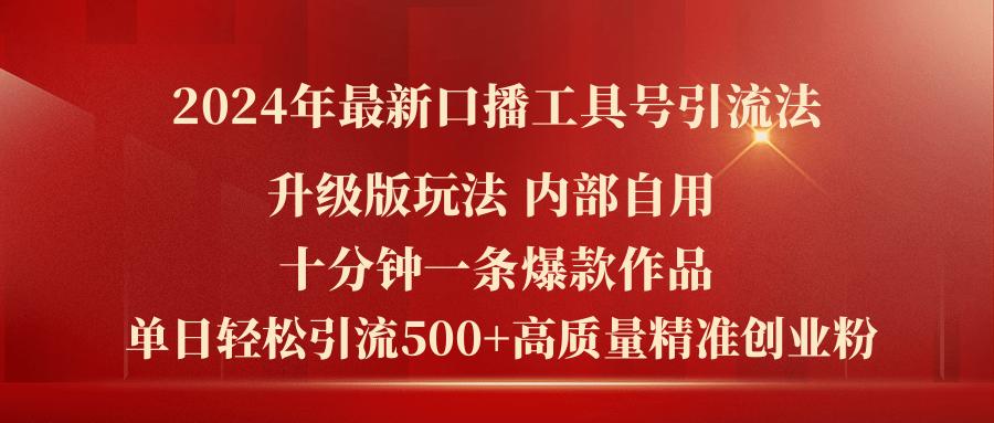 2024年最新升级版口播工具号引流法，十分钟一条爆款作品，日引流500+高…-桀创项目掘金社