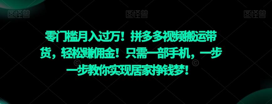 零门槛月入过万！拼多多视频搬运带货，轻松赚佣金！只需一部手机，一步一步教你实现居家挣钱梦！-桀创项目掘金社