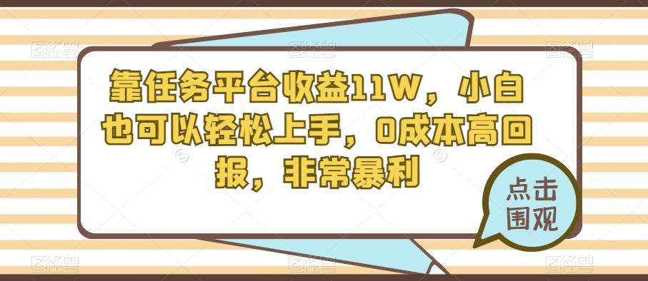 靠任务平台收益11W，小白也可以轻松上手，0成本高回报，非常暴利-桀创项目掘金社