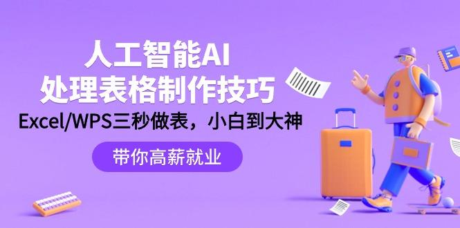 (9459期)人工智能-AI处理表格制作技巧：Excel/WPS三秒做表，大神到小白-桀创项目掘金社