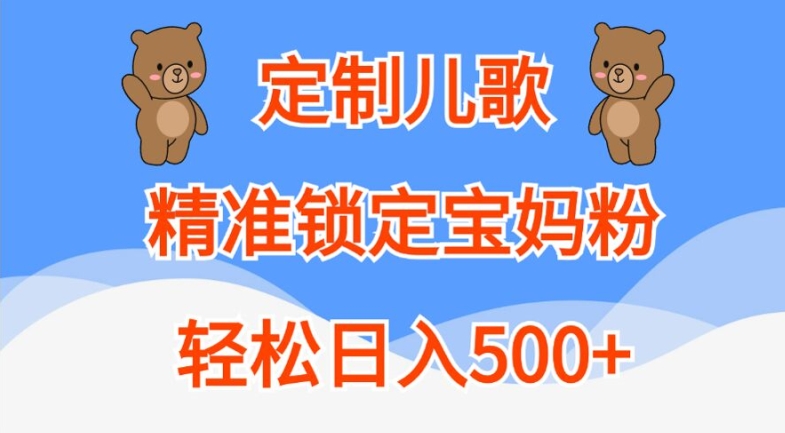 定制儿歌，精准锁定宝妈粉，轻松日入500+【揭秘】-桀创项目掘金社