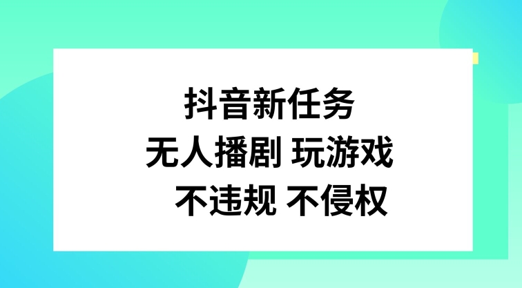 抖音新任务，无人播剧玩游戏，不违规不侵权【揭秘】-桀创项目掘金社