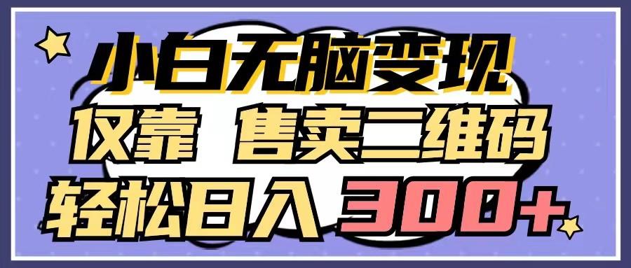小白无脑变现，仅靠售卖二维码，轻松日入300+-桀创项目掘金社
