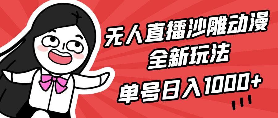 (9521期)无人直播沙雕动漫全新玩法，单号日入1000+，小白可做，详细教程-桀创项目掘金社