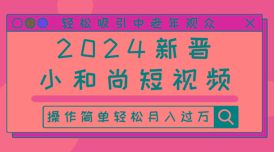 2024新晋小和尚短视频，轻松吸引中老年观众，操作简单轻松月入过万-桀创项目掘金社