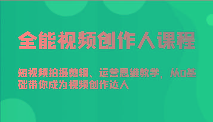 全能视频创作人课程-短视频拍摄剪辑、运营思维教学，从0基础带你成为视频创作达人-桀创项目掘金社