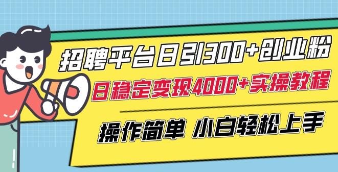 招聘平台日引300+创业粉，日稳定变现4000+实操教程小白轻松上手【揭秘】-桀创项目掘金社