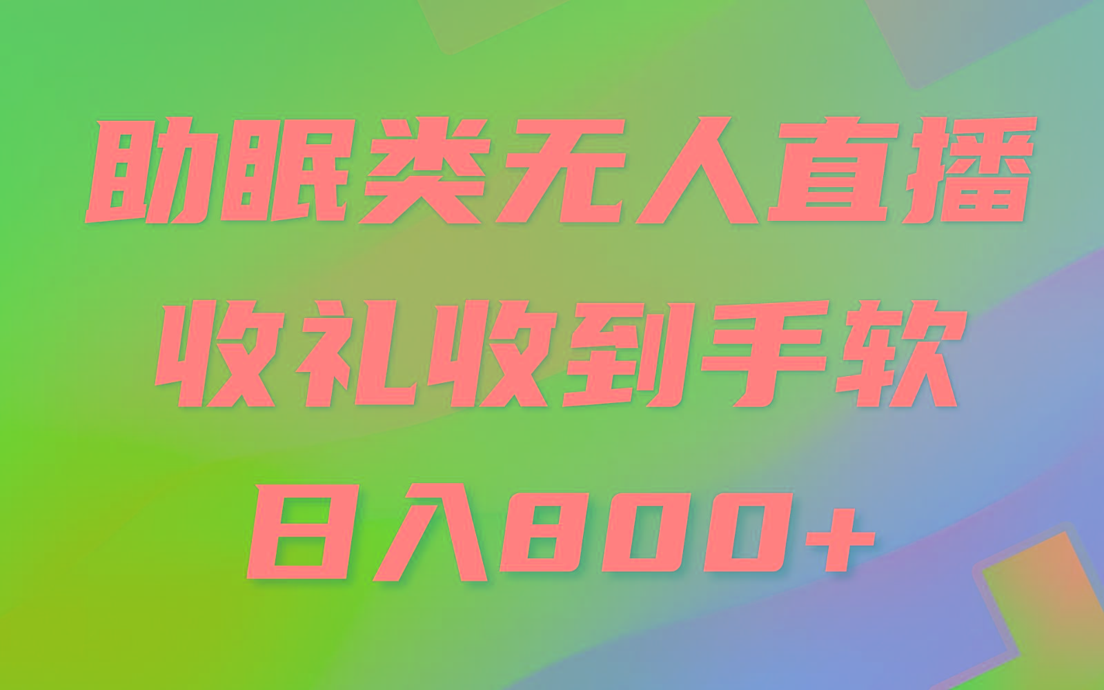 助眠类无人直播，2024蓝海赛道，操作简单，无脑挂机 礼物收到手软，轻松日入500+-桀创项目掘金社